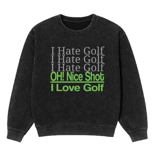 I hate golf I hate golf oh! nice shot i love golf Mineral Wash Sweatshirts