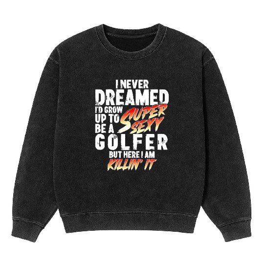 Super Sexy Golfer Golf Player Gift Golf Mineral Wash Sweatshirts