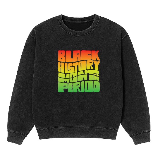 Black History Month Period African American Pride Mineral Wash Sweatshirts