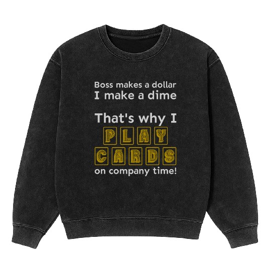 I play cards on company time Mineral Wash Sweatshirts