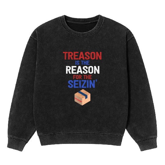 Treason is the Reason for the Seizin FBI Raid Mineral Wash Sweatshirts