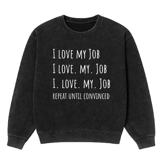 I love my Job - Funny Office Mineral Wash Sweatshirts