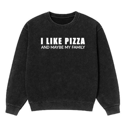 I like pizza and maybe my family Mineral Wash Sweatshirts
