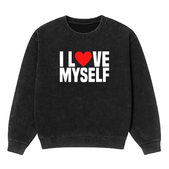I Love Myself And I Heart My Self Funny I Love Me Mineral Wash Sweatshirts