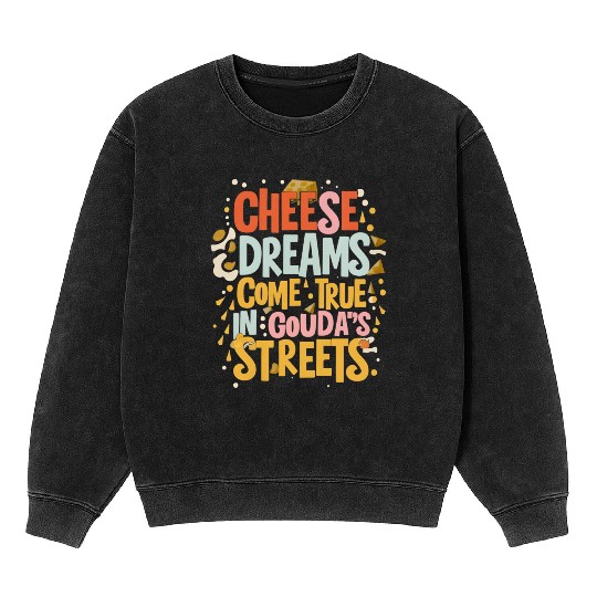 Gouda s Streets Where Cheese Dreams Come Alive Mineral Wash Sweatshirts