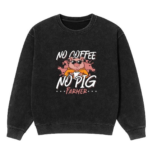 Pig Farmer No Coffee No Farm Animals Coffee Lover Mineral Wash Sweatshirts