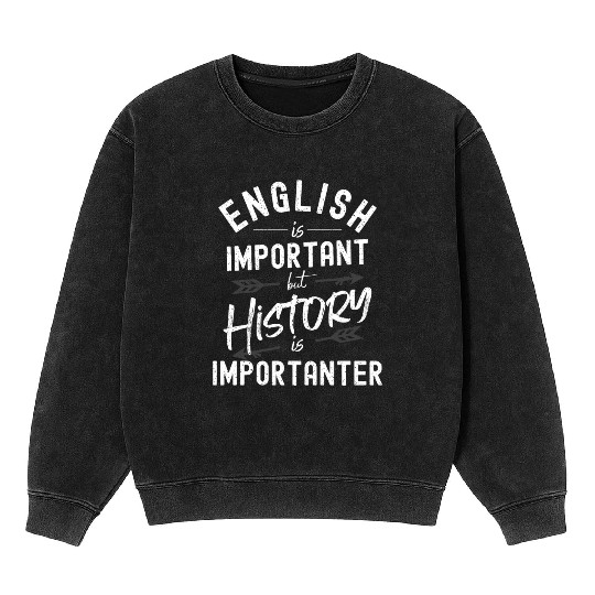 English Is Important But History Is Importanter Mineral Wash Sweatshirts