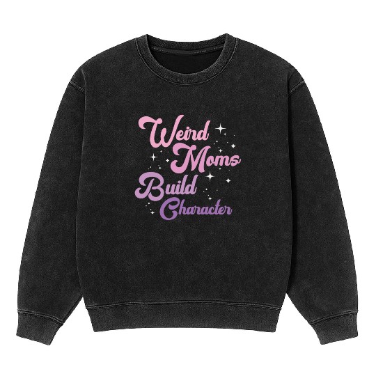 Weird Moms Build Character Mineral Wash Sweatshirts