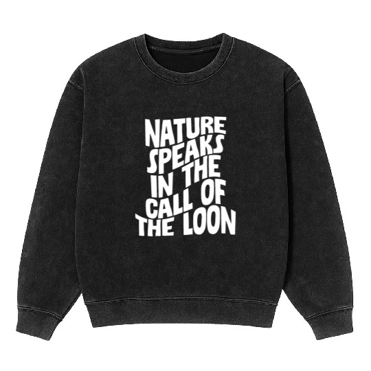 Nature Speaks In The Call Of The Loon 4 Mineral Wash Sweatshirts