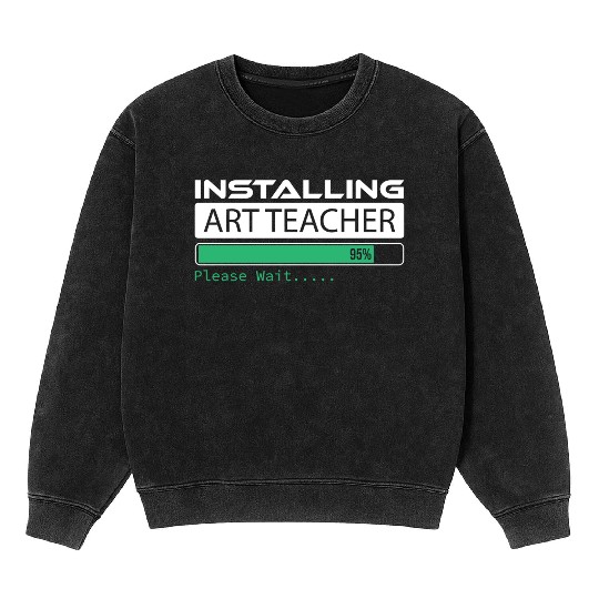 Installing Art Teacher Please Wait Art Teacher Mineral Wash Sweatshirts