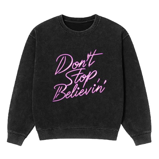 Don t Stop Believin Mineral Wash Sweatshirts