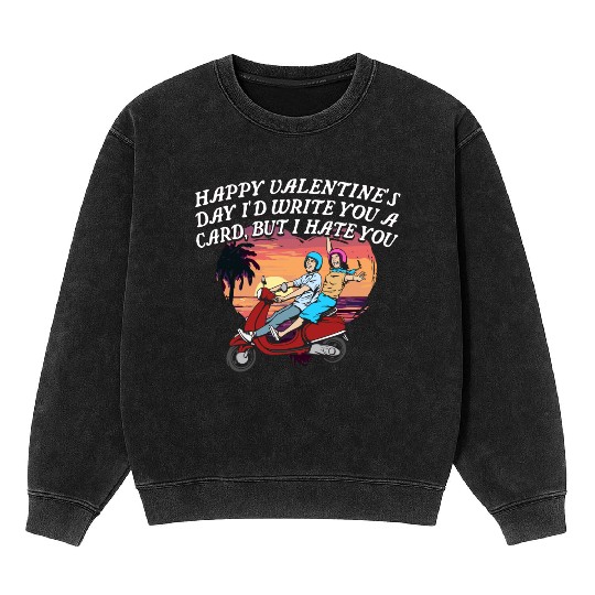 Id Write a Card but I Hate You Funny Valentines Da Mineral Wash Sweatshirts