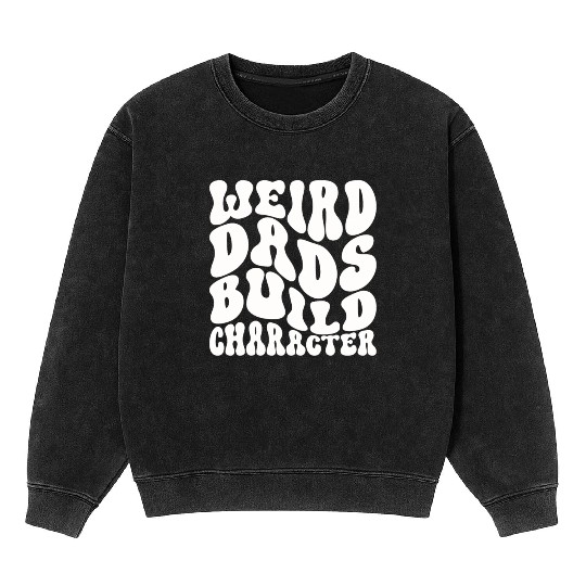 Weird Dads Build Character Funny Dad Mineral Wash Sweatshirts