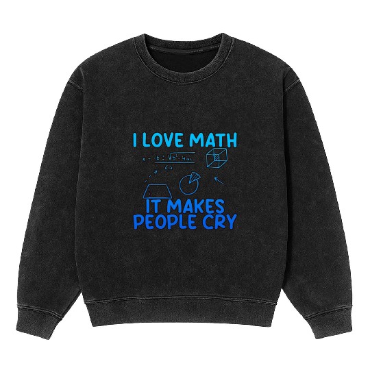 I Love Math, It Makes People Cry 2 Mineral Wash Sweatshirts