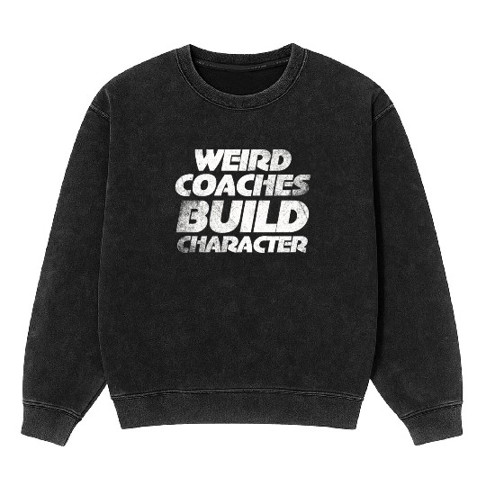 Weird Coaches Build Character Coach Mineral Wash Sweatshirts