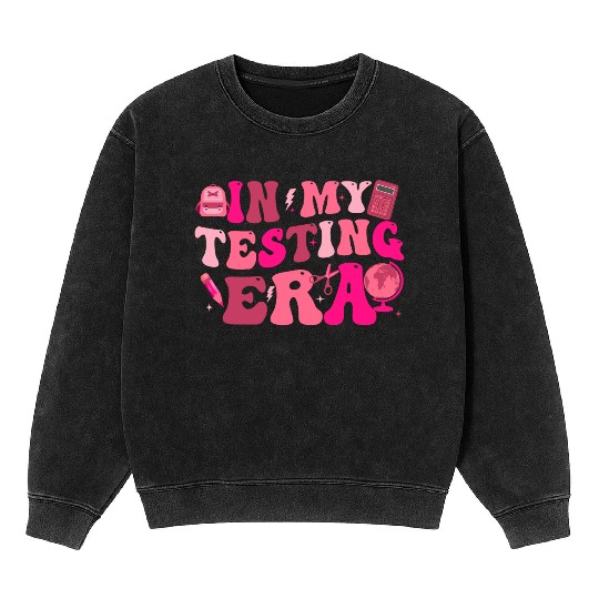 in my testing era testing day teacher student Mineral Wash Sweatshirts