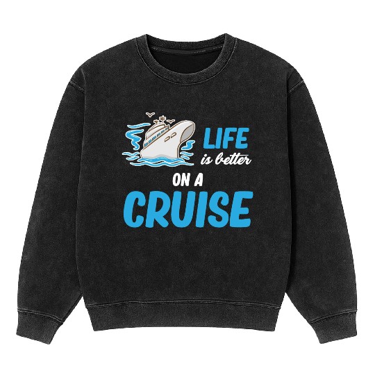 Life Is better On A Cruise Ship Cruising Sailing Mineral Wash Sweatshirts