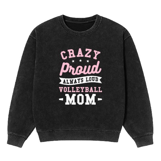 Crazy Proud Always Loud Volleyball Mom Mineral Wash Sweatshirts