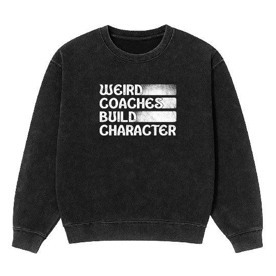 Weird Coaches Build Character Coach Mineral Wash Sweatshirts