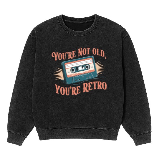 You're Not Old You're Retro Classic Cassette Tape Mineral Wash Sweatshirts