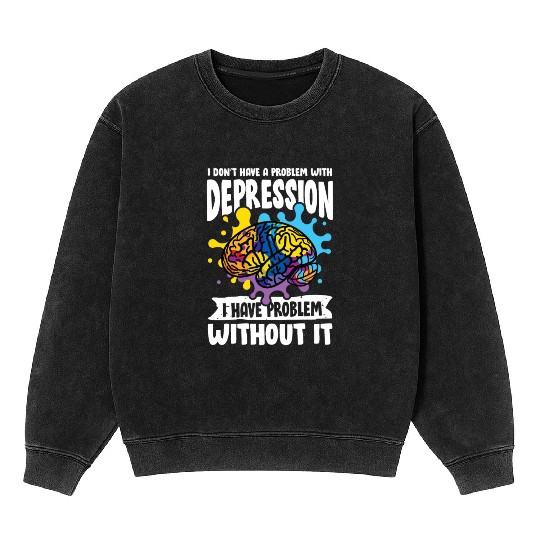 I don't have a problem with Depression Mineral Wash Sweatshirts