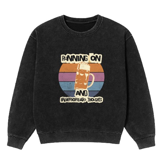 Running On Beer And Inappropriate Thoughts Mineral Wash Sweatshirts