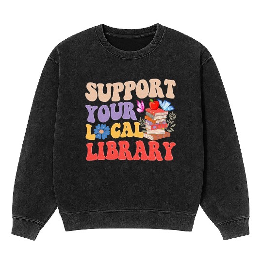 Support Your Local Library Book Reader Lover Mineral Wash Sweatshirts