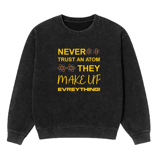 Never trust an atom, they make up everything Mineral Wash Sweatshirts