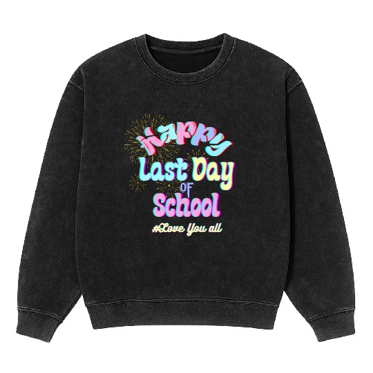 Happy last day of school Teachers Mineral Wash Sweatshirts