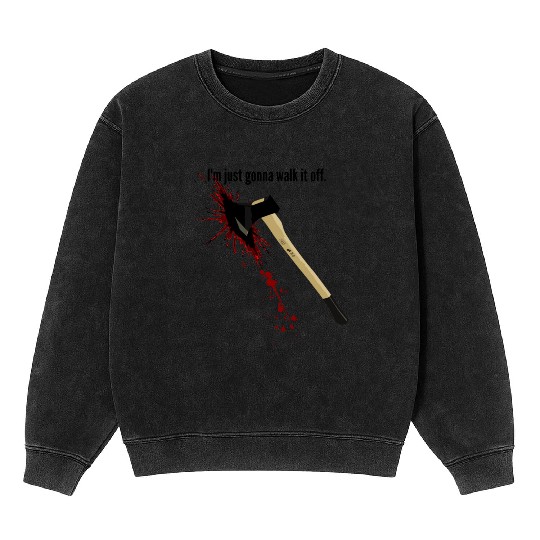 Bloody Axe Sarcastic Funny I'm Fine I'm Gonna Walk Mineral Wash Sweatshirts