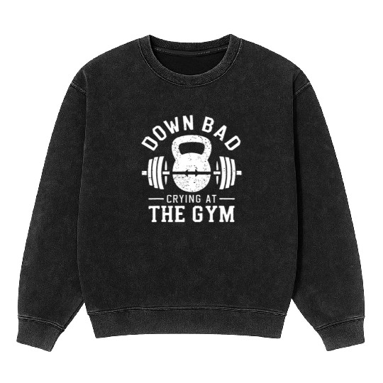 Down Bad Crying At The Gym Mineral Wash Sweatshirts