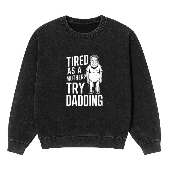 Tired As A Mother Try Dadding Mineral Wash Sweatshirts