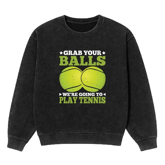 Grab Your Balls We're Going To Play Tennis 2 Mineral Wash Sweatshirts