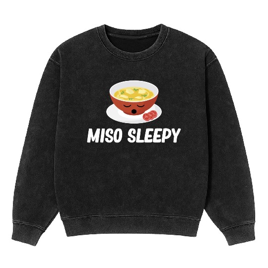 Miso Sleepy Miso Puns Asian Chinese Cuisine Mineral Wash Sweatshirts