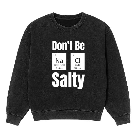 Don't Be Na Ci Salty Funny Chemistry Science Mineral Wash Sweatshirts