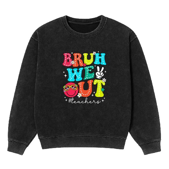 Bruh We Out Teachers End Of School Year Teacher Mineral Wash Sweatshirts