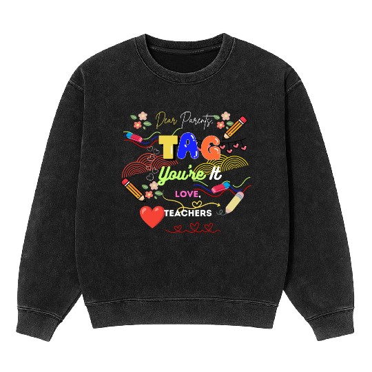 Dear Parents Tag You re It Love Teacher Mineral Wash Sweatshirts