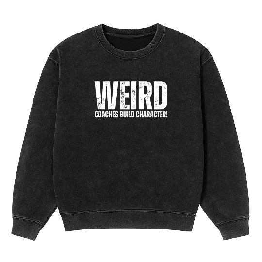 Weird Coaches Build Character Coach Mineral Wash Sweatshirts