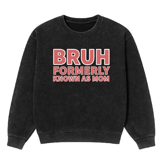 bruh formerly known as mom Mineral Wash Sweatshirts