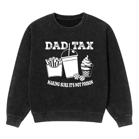 DAD TAX MAKING SUR IT S NOT POISON Mineral Wash Sweatshirts