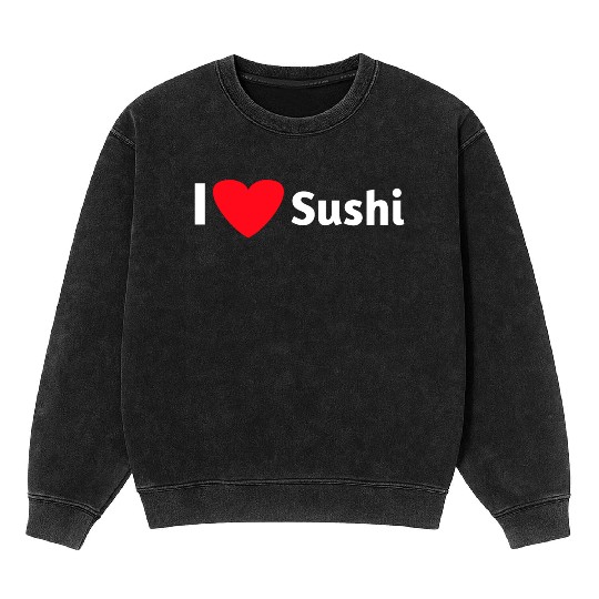 I love sushi Mineral Wash Sweatshirts