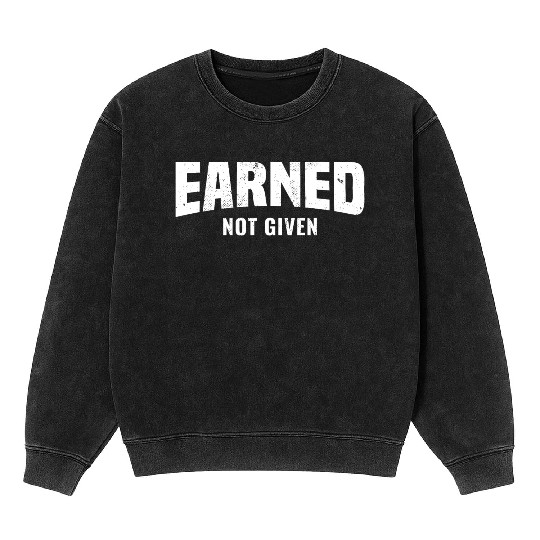 Earned Not Given, Fitness Gym Workout Motivation Mineral Wash Sweatshirts