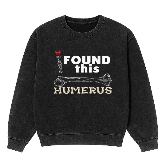I Found This Humerus - Embrace Your Funny Bone! Mineral Wash Sweatshirts