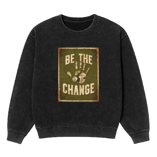 Be the Change - Inspirational & Motivational Quote Mineral Wash Sweatshirts