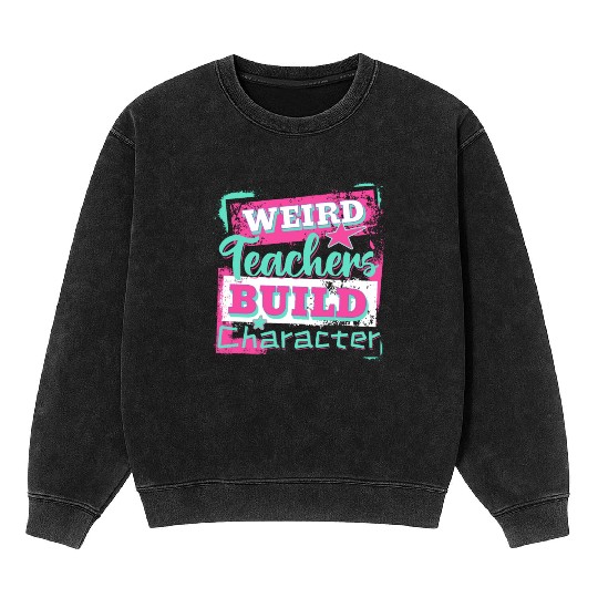Weird Teachers Build Character Inspirational Quote Mineral Wash Sweatshirts