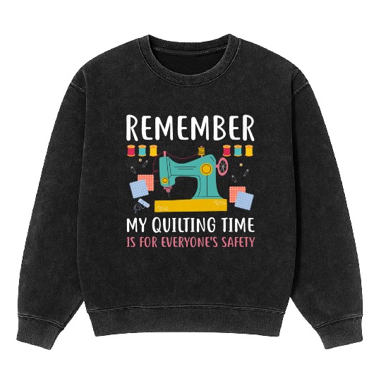 Remember Quilting Time Everyones Safety Mineral Wash Sweatshirts