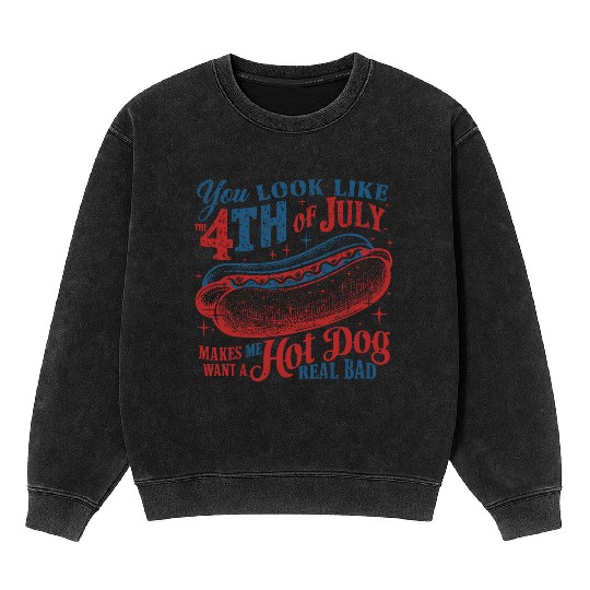 You Look Like 4th Of July Makes Me Want A Hot Dog Mineral Wash Sweatshirts