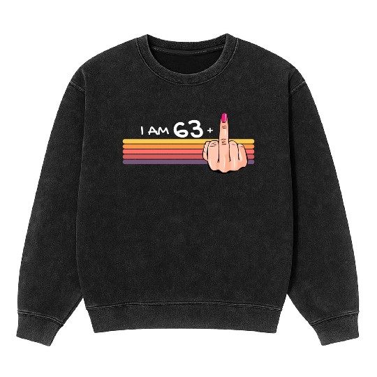 I Am 63 + 1 Middle Finger Mineral Wash Sweatshirts I Am 63 Plus,