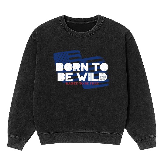 Born To Be Wild Raised To Be Free 4th of July Mineral Wash Sweatshirts