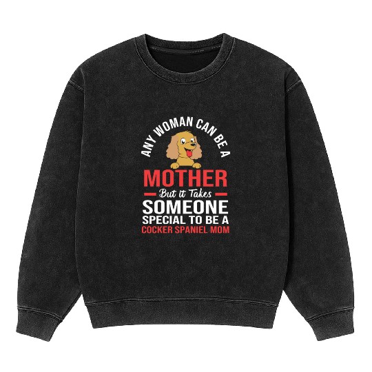 Funny Cocker Spaniel Mom Any Woman Can Be a Mother Mineral Wash Sweatshirts